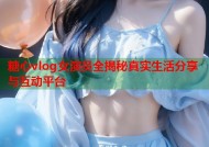 糖心vlog女演员全揭秘真实生活分享与互动平台