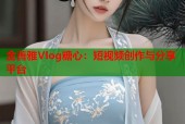 金善雅Vlog糖心：短视频创作与分享平台