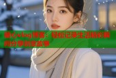 糖心vlog博客：轻松记录生活精彩瞬间分享创意故事