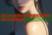 糖心vlog破解版ios免费畅享无限短视频交友互动新体验