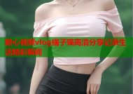糖心视频vlog橘子猫高清分享记录生活精彩瞬间