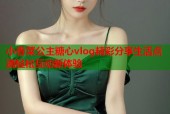 小香菜公主糖心vlog精彩分享生活点滴轻松互动新体验