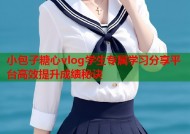 小包子糖心vlog学生专属学习分享平台高效提升成绩秘诀