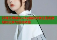 以理万姬糖心vlog精彩分享生活点滴轻松记录与互动体验