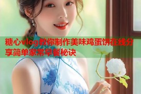 糖心vlog教你制作美味鸡蛋饼在线分享简单家常早餐秘诀