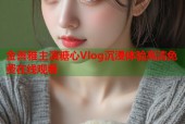 金善雅主演糖心Vlog沉浸体验高清免费在线观看