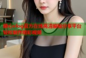 糖心vlog官方在线高清编辑分享平台轻松制作精彩视频