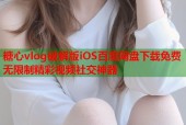 糖心vlog破解版iOS百度网盘下载免费无限制精彩视频社交神器