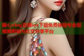糖心vlog官网ios下载免费体验专业短视频剪辑与社交分享平台