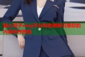 糖心莉子vlog平台特色揭秘引爆你的内容创作热情