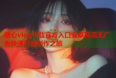 糖心vlog下载官方入口安卓高清无广告快速开启创作之旅