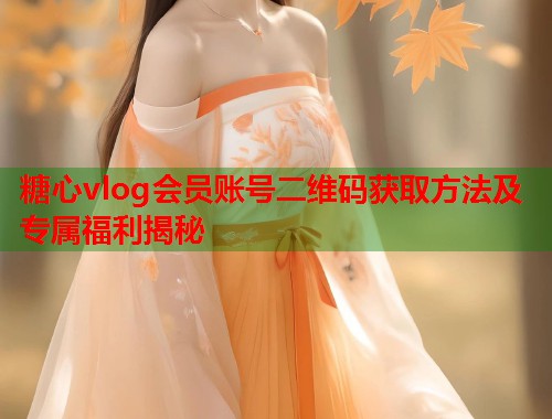 糖心vlog会员账号二维码获取方法及专属福利揭秘  第1张