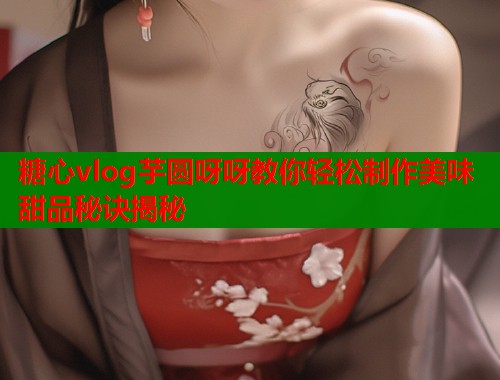 糖心vlog芋圆呀呀教你轻松制作美味甜品秘诀揭秘  第1张